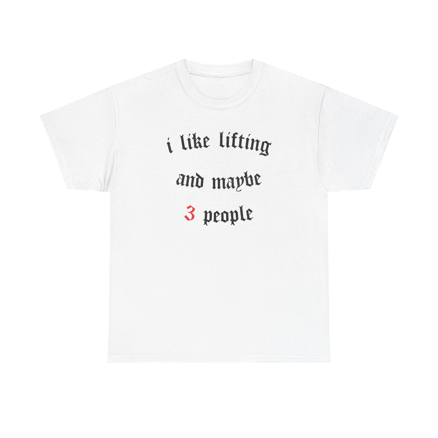 I like lifting and maybe 3 people  Cotton T-shirt