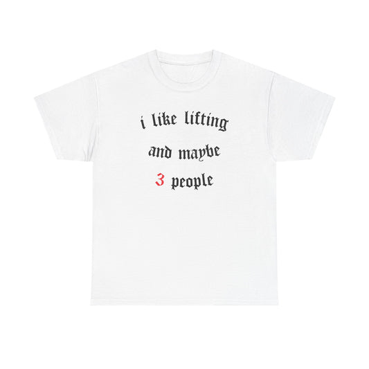 I like lifting and maybe 3 people  Cotton T-shirt