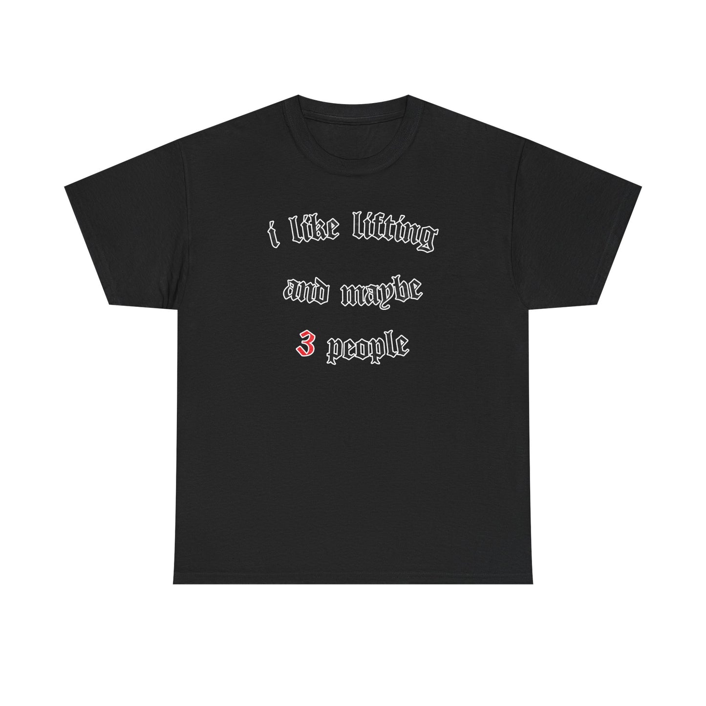 I like lifting and maybe 3 people  Cotton T-shirt