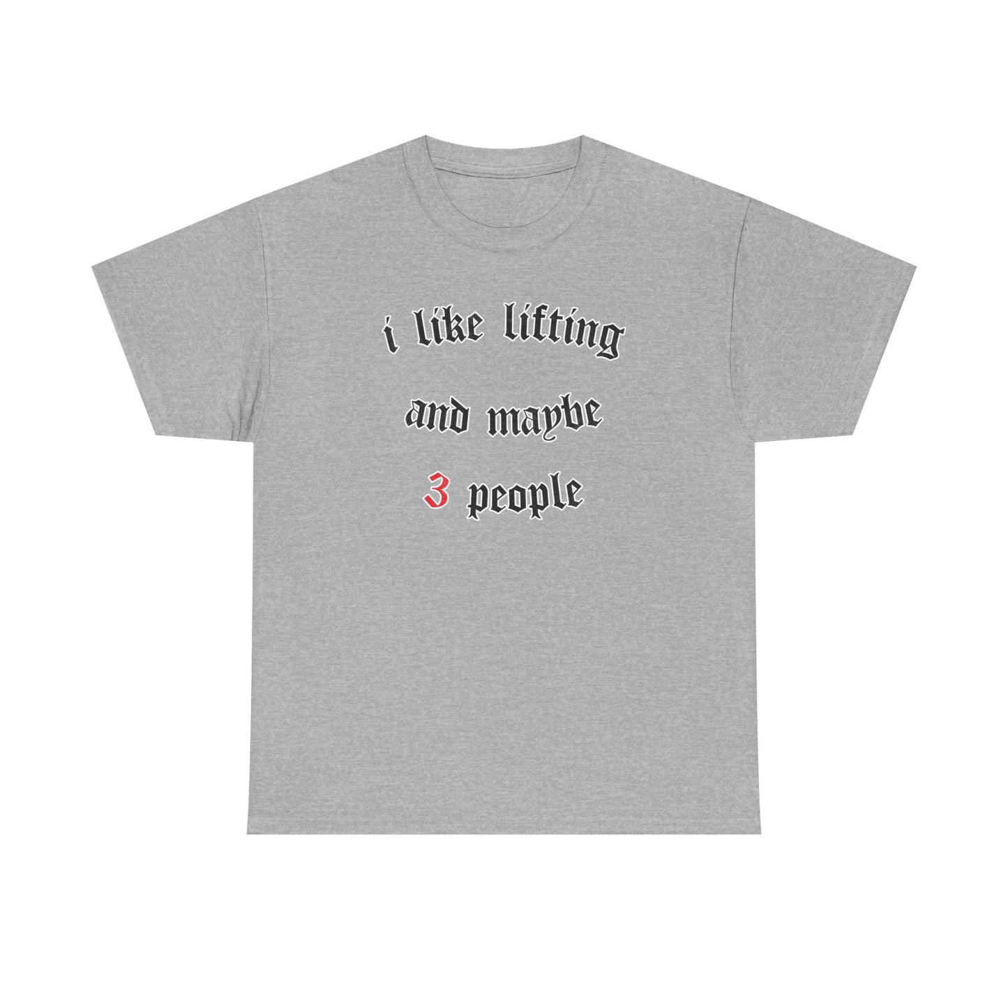 I like lifting and maybe 3 people  Cotton T-shirt