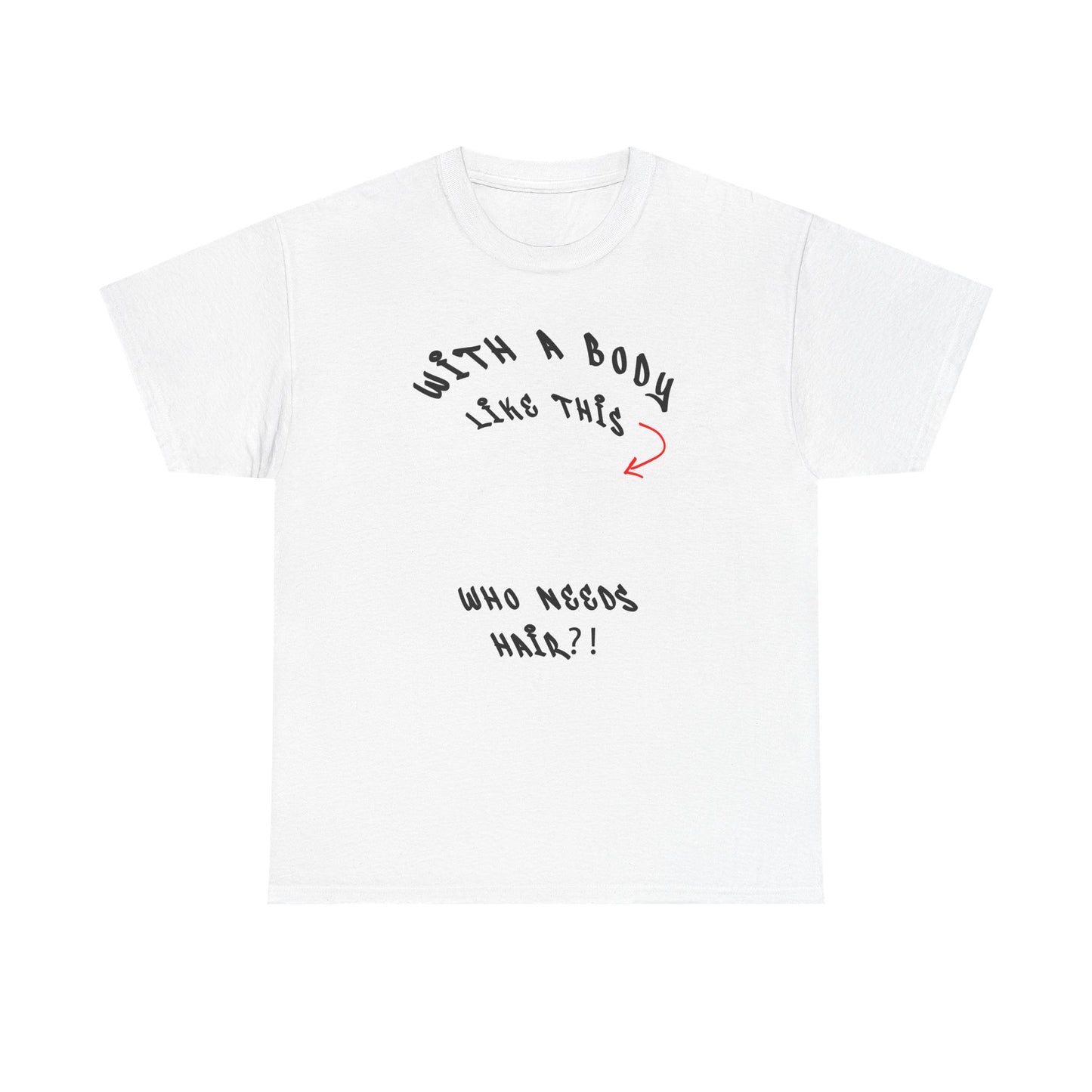 with a body like this who need hair Cotton T-shirt