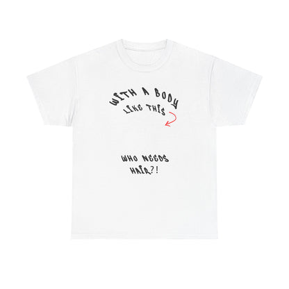 with a body like this who need hair Cotton T-shirt