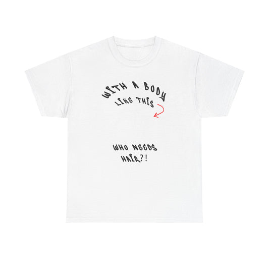 with a body like this who need hair Cotton T-shirt